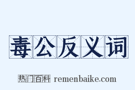 毒公反义词是什么意思的图片